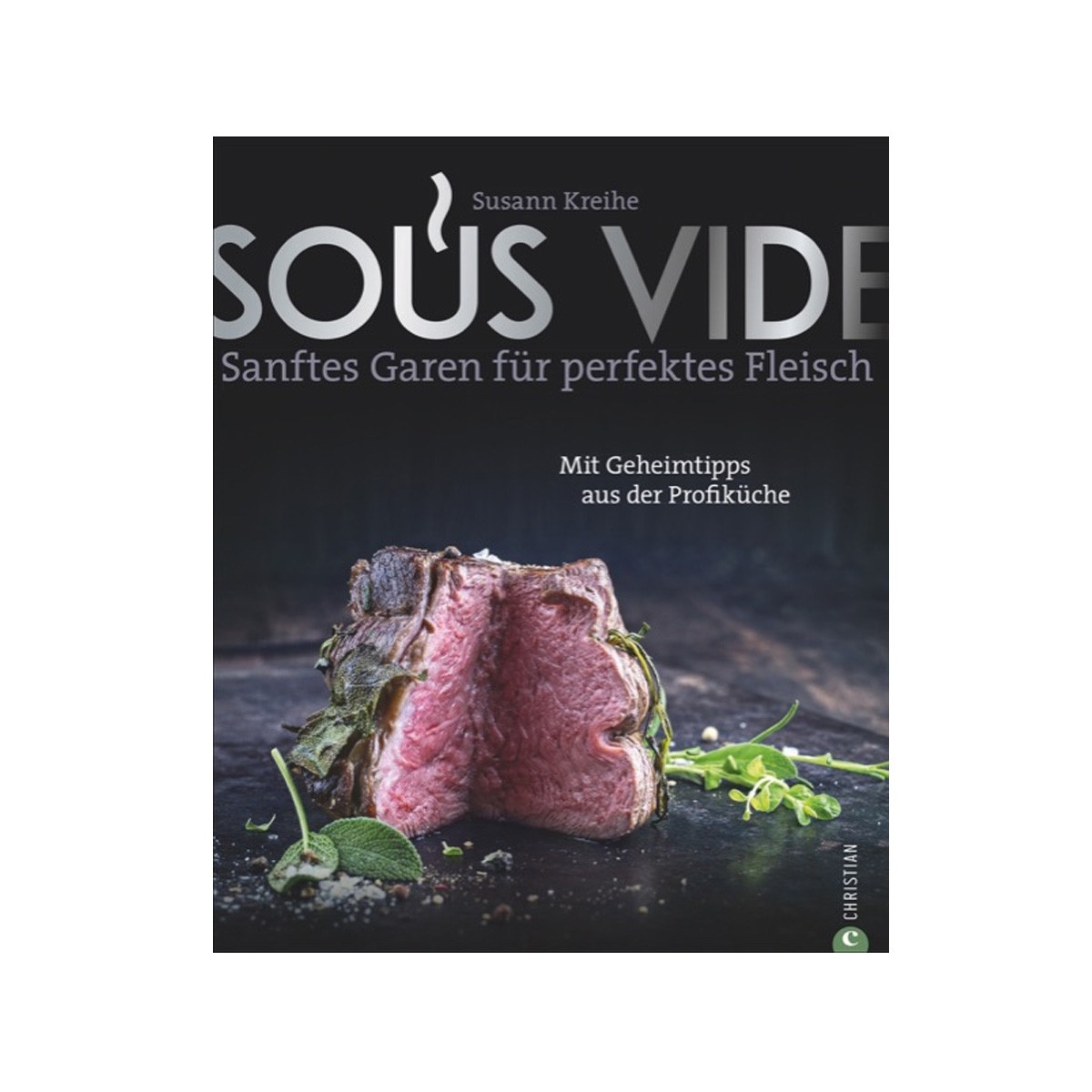 Christian-Verlag Sous Vide - Sanftes Garen für perfektes Fleisch - Susann Kreihe - Christian Verlag