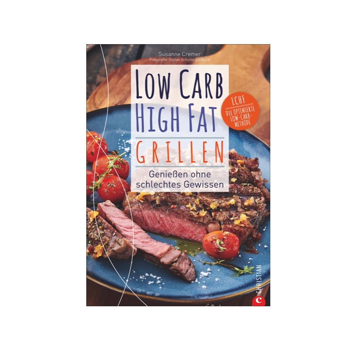 Christian-Verlag Low Carb - High Fat Grillen - Genießen ohne schlechtes Gewissen - Susanne Cremer - Christian Verlag