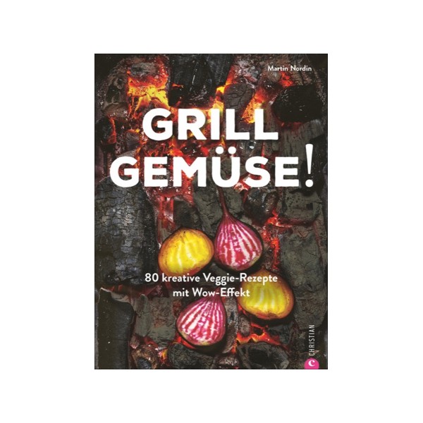 GRILL GEMÜSE! - 80 WOU Veggie Rezepte - Martin Nordin - Christian Verlag